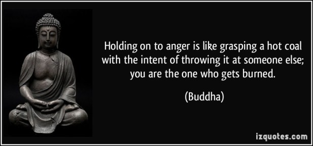 quote-holding-on-to-anger-is-like-grasping-a-hot-coal-with-the-intent-of-throwing-it-at-someone-else-you-buddha-26643.jpg